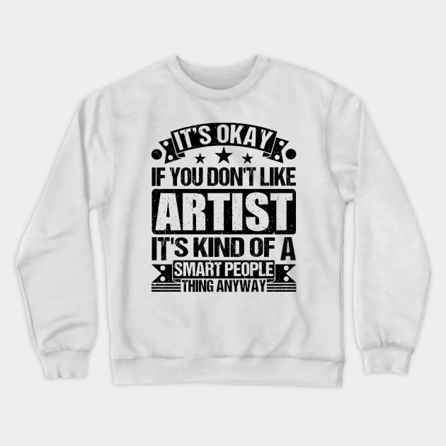 It's Okay If You Don't Like Artist It's Kind Of A Smart People Thing Anyway Artist Lover Crewneck Sweatshirt by Benzii-shop 